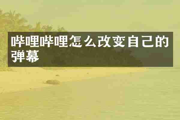 哔哩哔哩怎么改变自己的弹幕