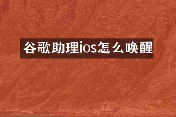 谷歌助理ios怎么唤醒
