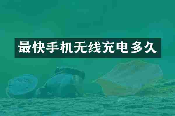 最快手机无线充电多久