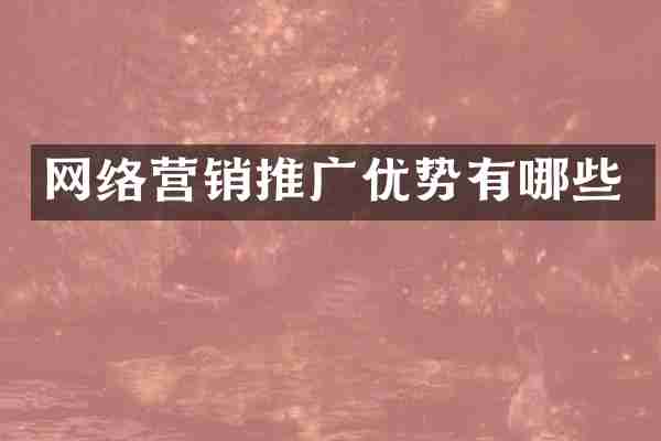 网络营销推广优势有哪些
