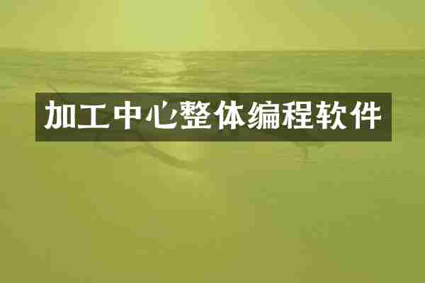 加工中心整体编程软件