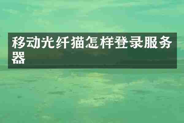 移动光纤猫怎样登录服务器