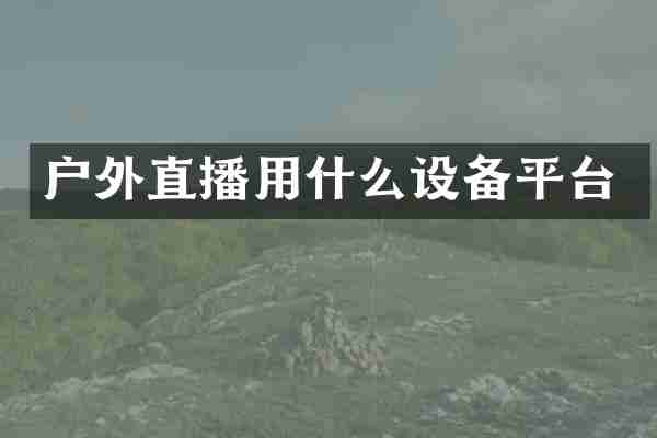 户外直播用什么设备平台