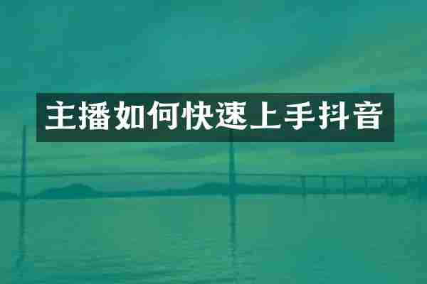 主播如何快速上手抖音