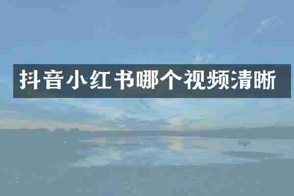 抖音小红书哪个视频清晰