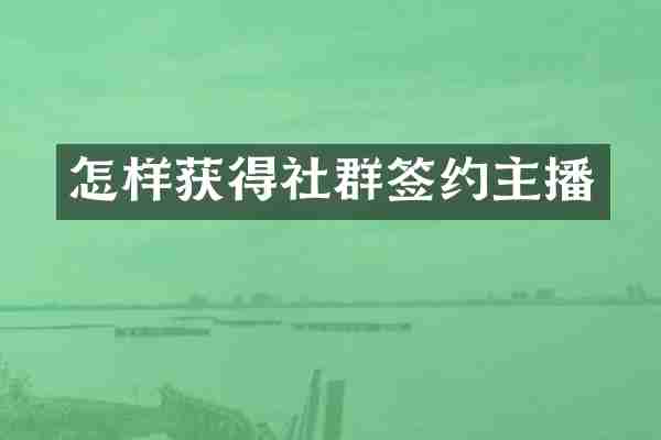 怎样获得社群签约主播
