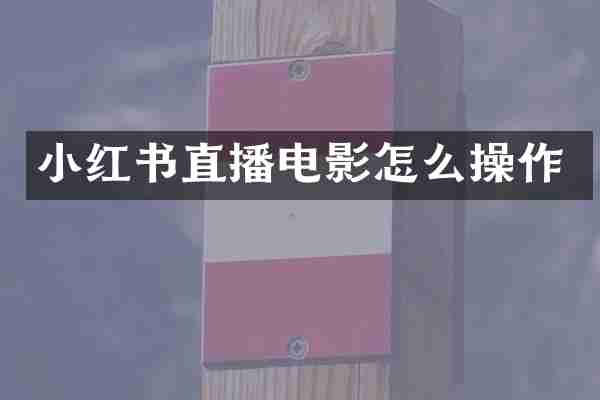 小红书直播电影怎么操作