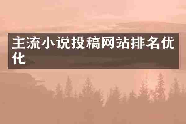 主流小说投稿网站排名优化