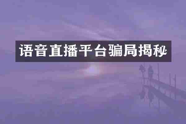 语音直播平台骗局揭秘