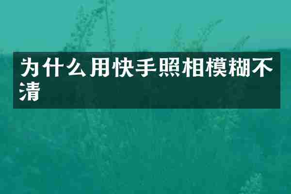 为什么用快手照相模糊不清