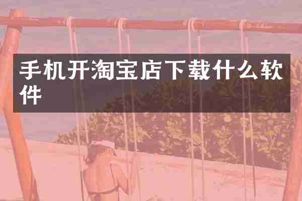 手机开淘宝店下载什么软件