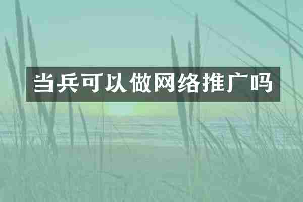 当兵可以做网络推广吗