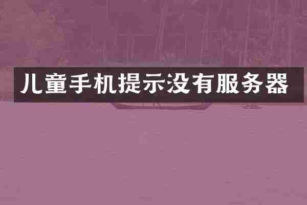 儿童手机提示没有服务器