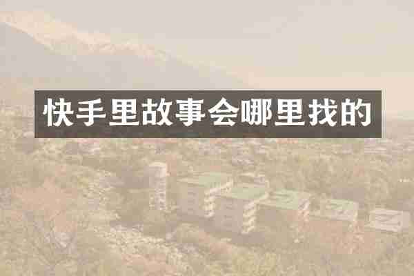 快手里故事会哪里找的