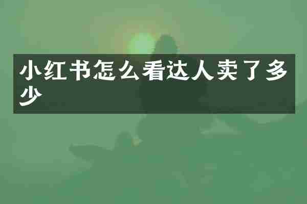 小红书怎么看达人卖了多少