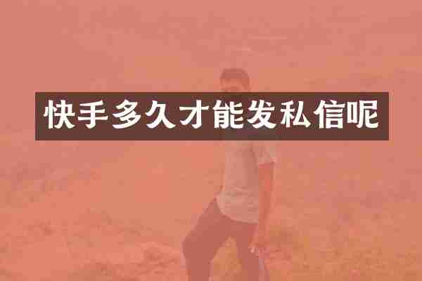 快手多久才能发私信呢