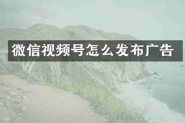 微信视频号怎么发布广告