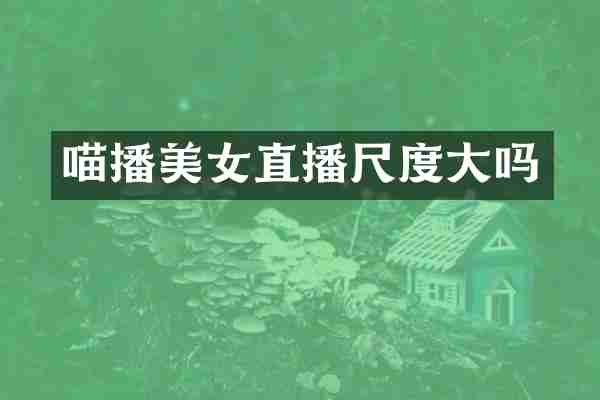喵播美女直播尺度大吗