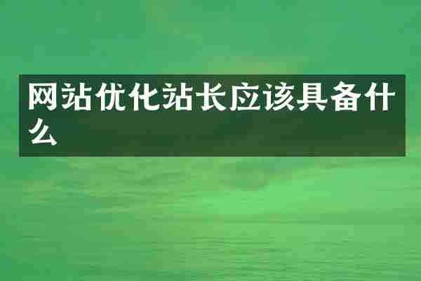 网站优化站长应该具备什么