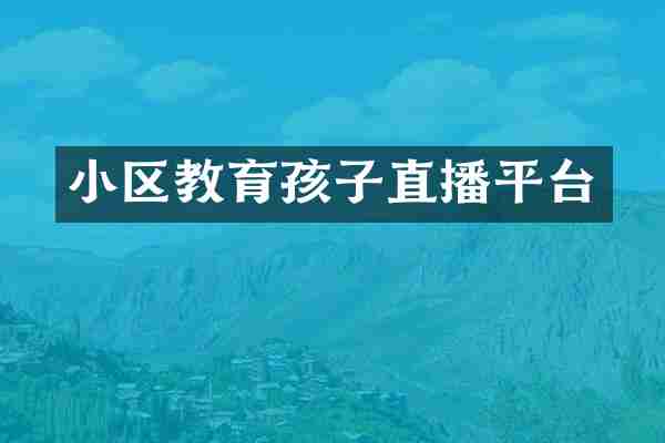 小区教育孩子直播平台