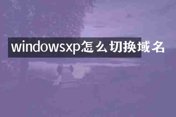 windowsxp怎么切换域名