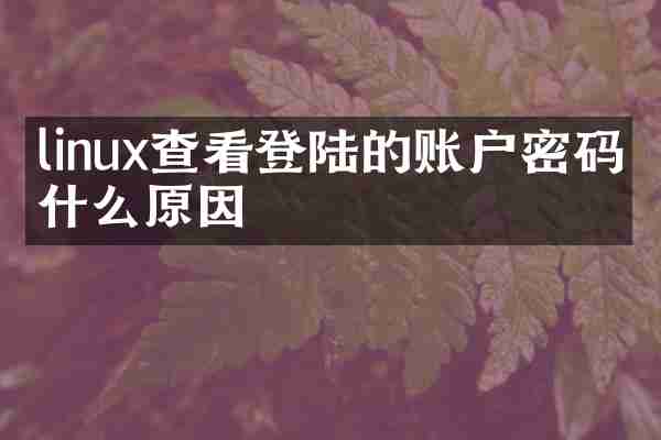 linux查看登陆的账户密码是什么原因