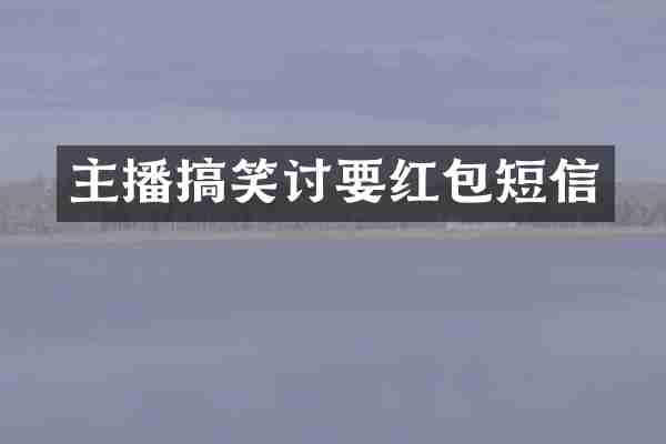 主播搞笑讨要红包短信