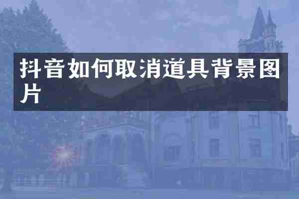 抖音如何取消道具背景图片