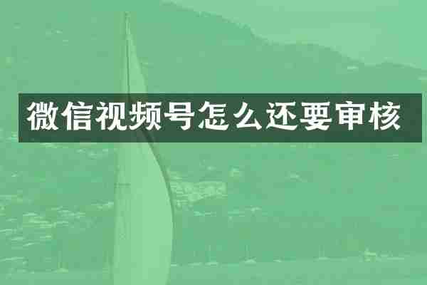 微信视频号怎么还要审核