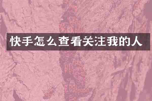 快手怎么查看关注我的人