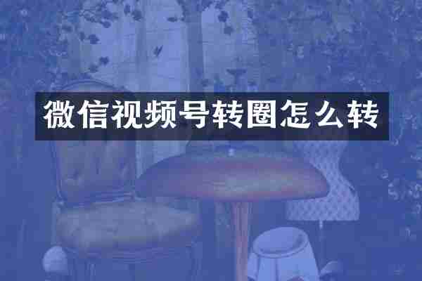 微信视频号转圈怎么转
