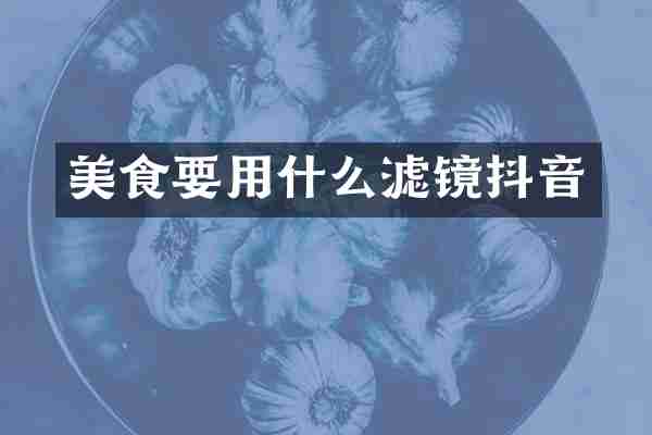美食要用什么滤镜抖音