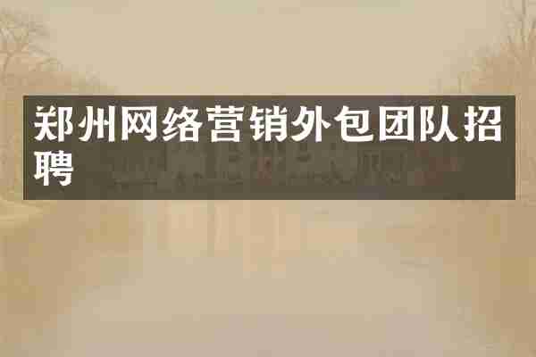 郑州网络营销外包团队招聘