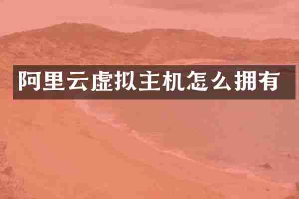 阿里云虚拟主机怎么拥有