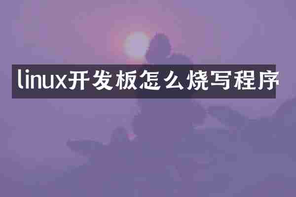 linux开发板怎么烧写程序