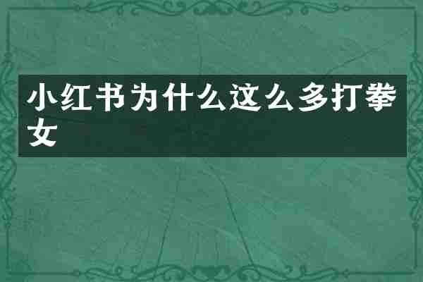 小红书为什么这么多打拳女