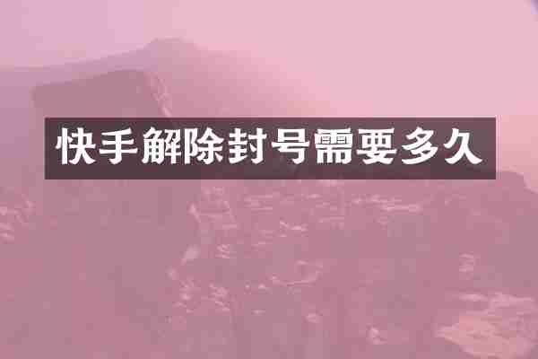 快手解除封号需要多久