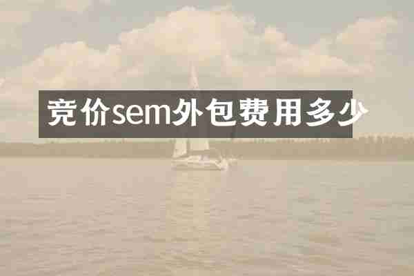 竞价sem外包费用多少
