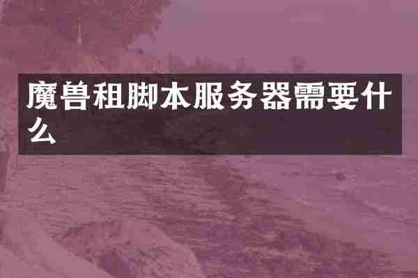 魔兽租脚本服务器需要什么