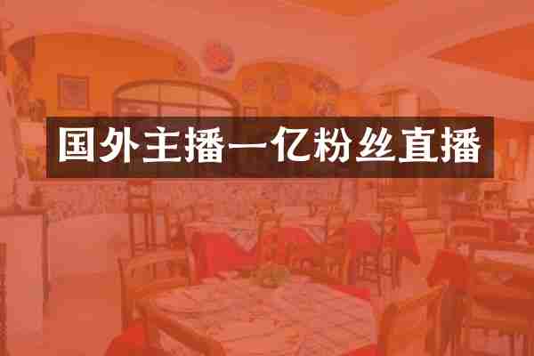 国外主播一亿粉丝直播