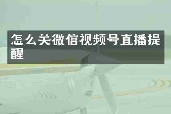 怎么关微信视频号直播提醒