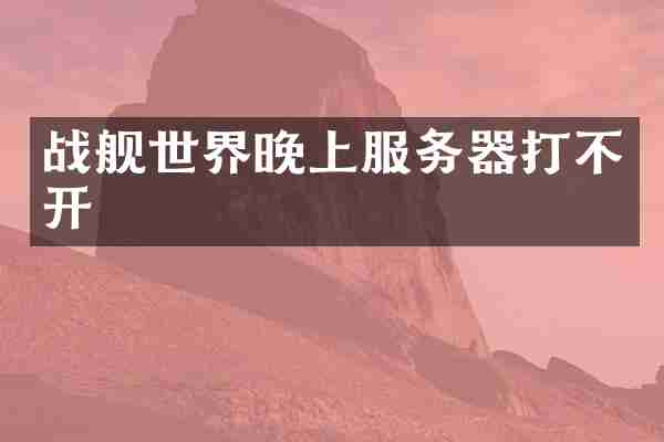 战舰世界晚上服务器打不开