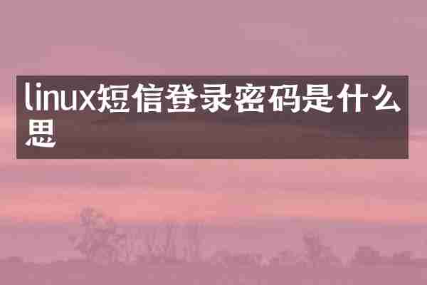 linux短信登录密码是什么意思