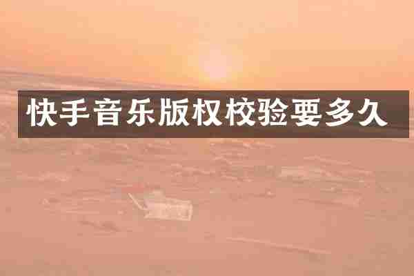 快手音乐版权校验要多久