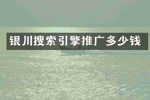 银川搜索引擎推广多少钱