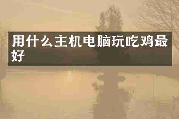 用什么主机电脑玩吃鸡最好