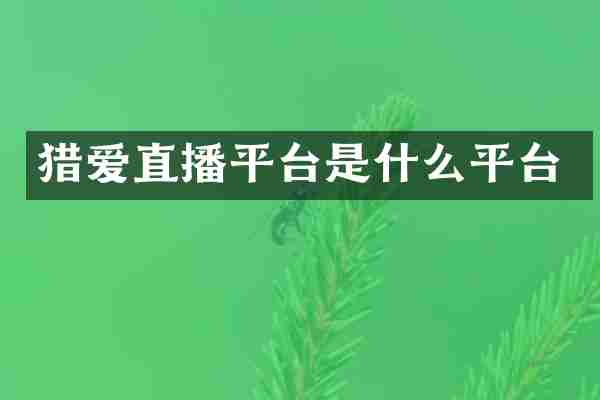 猎爱直播平台是什么平台