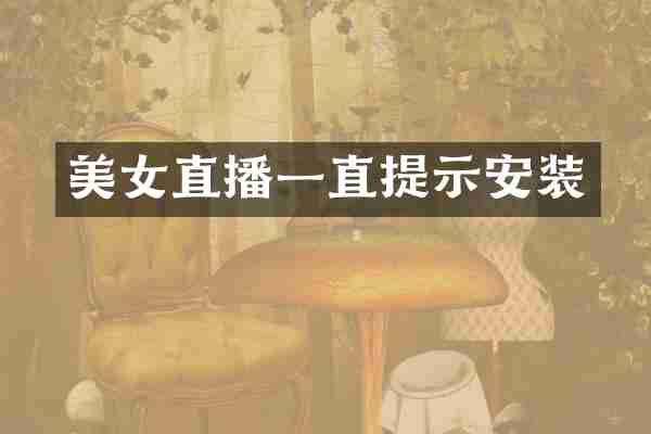 美女直播一直提示安装