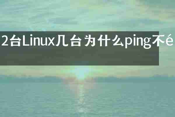 2台Linux几台为什么ping不通