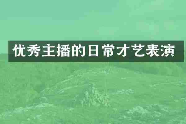 优秀主播的日常才艺表演
